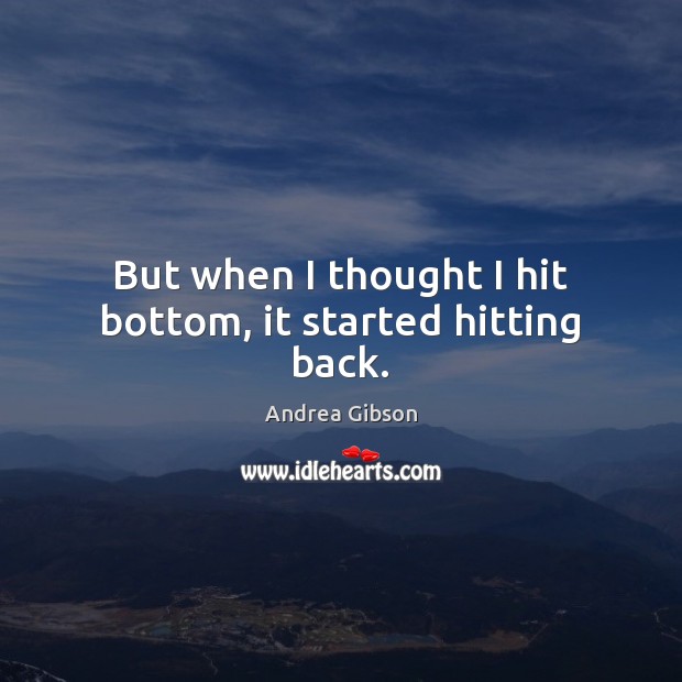 But when I thought I hit bottom, it started hitting back. Andrea Gibson Picture Quote