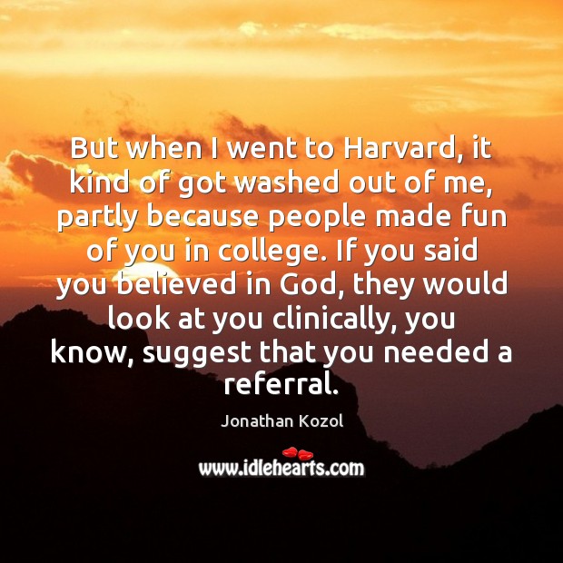 But when I went to Harvard, it kind of got washed out Jonathan Kozol Picture Quote
