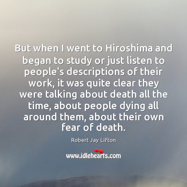 But when I went to Hiroshima and began to study or just Robert Jay Lifton Picture Quote
