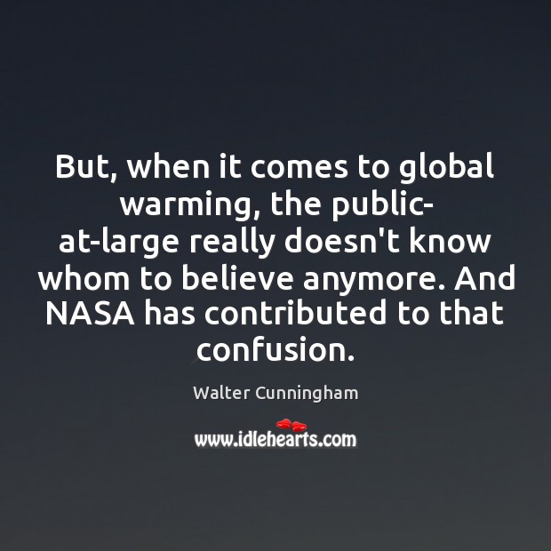 But, when it comes to global warming, the public- at-large really doesn’t Walter Cunningham Picture Quote