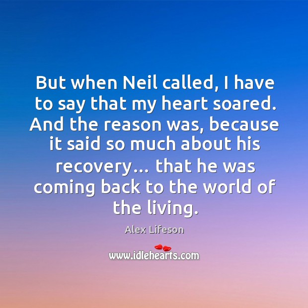 But when neil called, I have to say that my heart soared. And the reason was, because Alex Lifeson Picture Quote