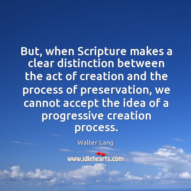 But, when scripture makes a clear distinction between the act of creation and the process Image