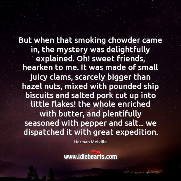 But when that smoking chowder came in, the mystery was delightfully explained. Herman Melville Picture Quote