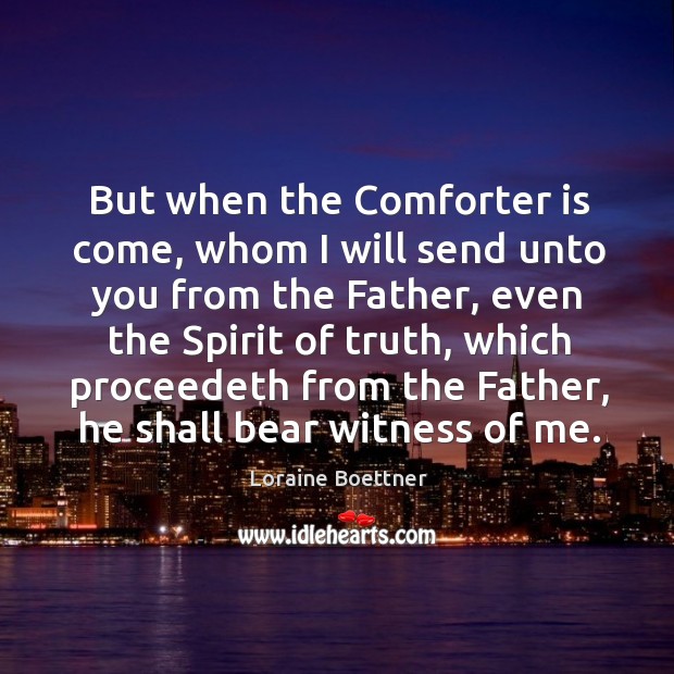 But when the Comforter is come, whom I will send unto you 