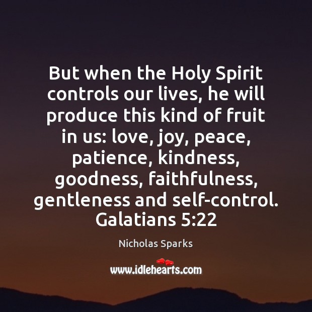 But when the Holy Spirit controls our lives, he will produce this 