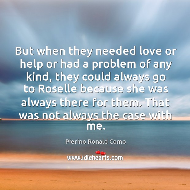 But when they needed love or help or had a problem of any kind, they could Pierino Ronald Como Picture Quote