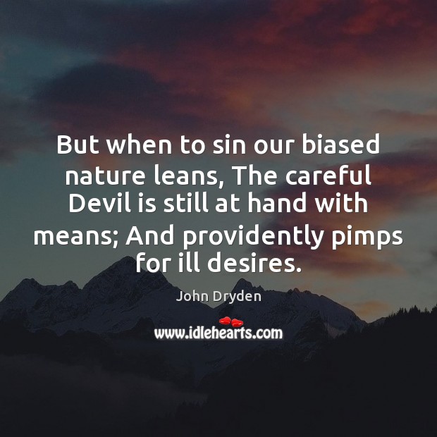 But when to sin our biased nature leans, The careful Devil is John Dryden Picture Quote
