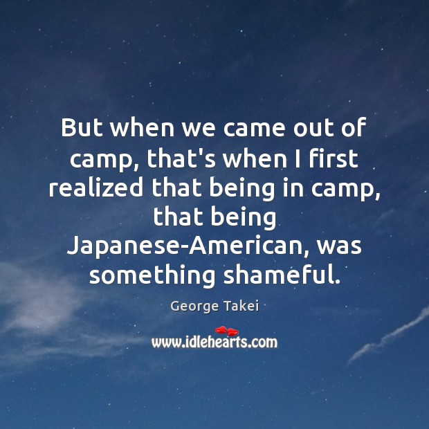 But when we came out of camp, that’s when I first realized George Takei Picture Quote
