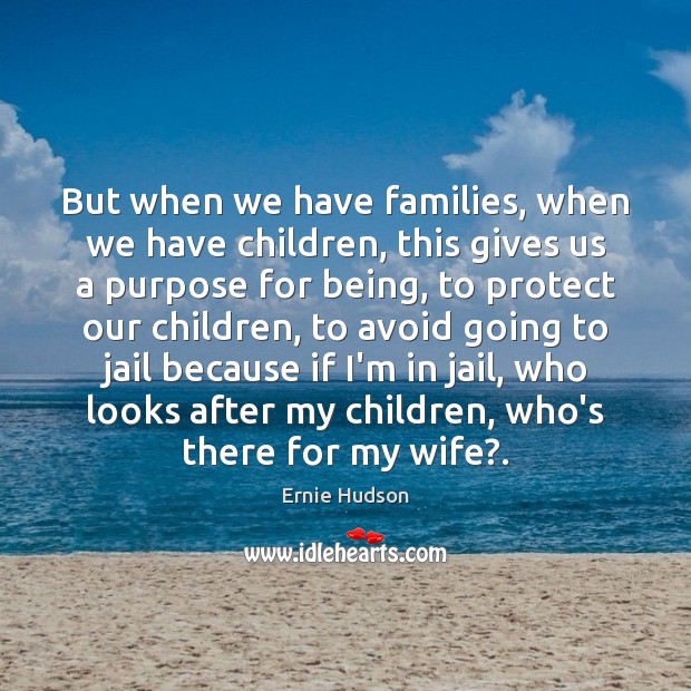But when we have families, when we have children, this gives us Ernie Hudson Picture Quote