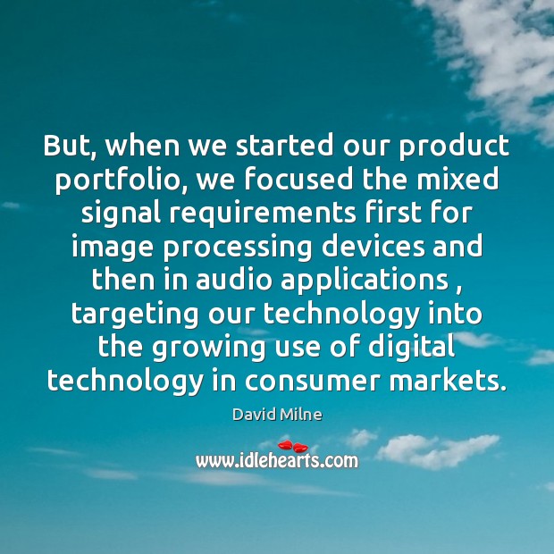 But, when we started our product portfolio, we focused the mixed signal David Milne Picture Quote
