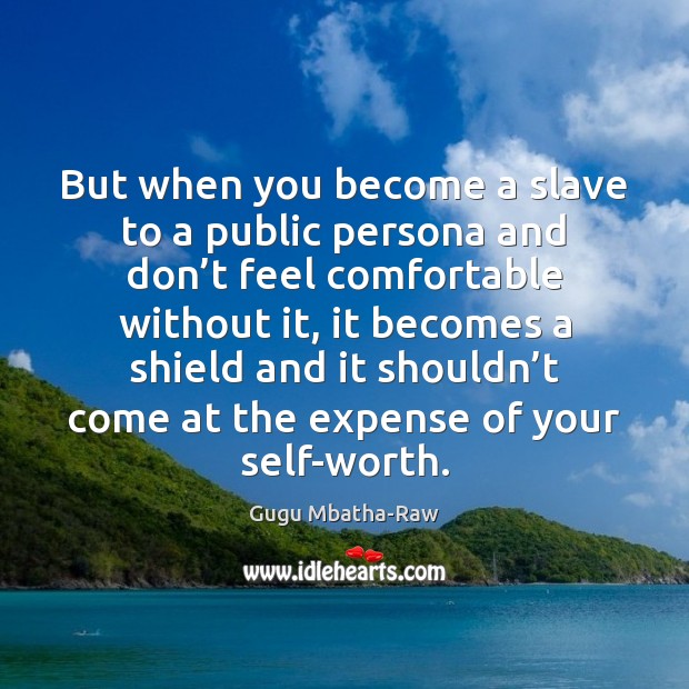 But when you become a slave to a public persona and don’ Gugu Mbatha-Raw Picture Quote