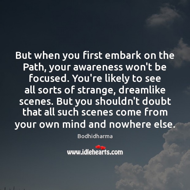But when you first embark on the Path, your awareness won’t be Bodhidharma Picture Quote