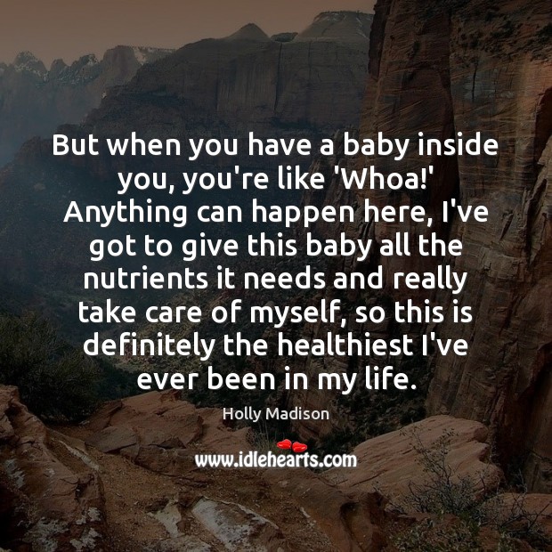 But when you have a baby inside you, you’re like ‘Whoa!’ Holly Madison Picture Quote