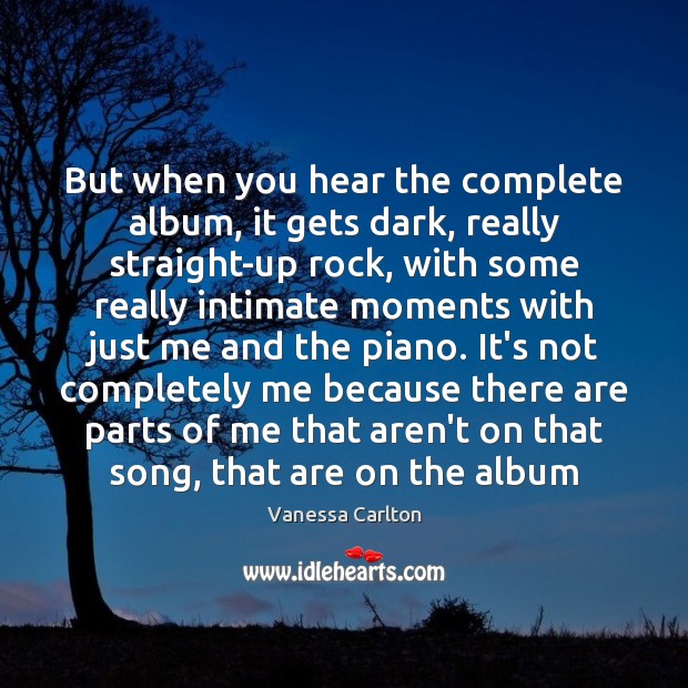 But when you hear the complete album, it gets dark, really straight-up Vanessa Carlton Picture Quote