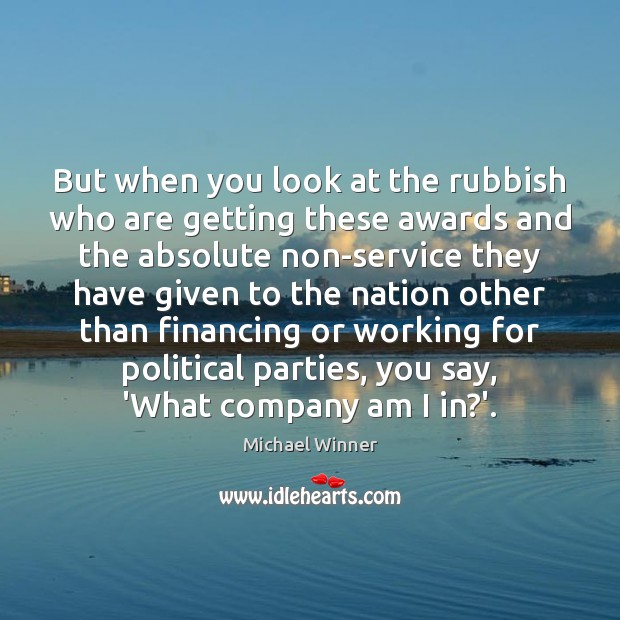 But when you look at the rubbish who are getting these awards Michael Winner Picture Quote
