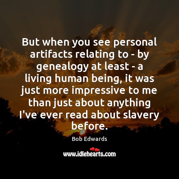 But when you see personal artifacts relating to – by genealogy at 