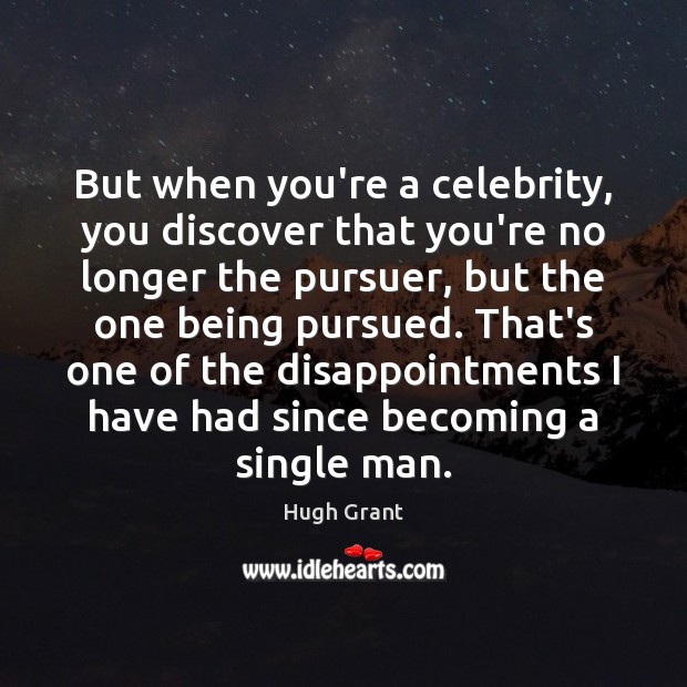 But when you’re a celebrity, you discover that you’re no longer the Hugh Grant Picture Quote