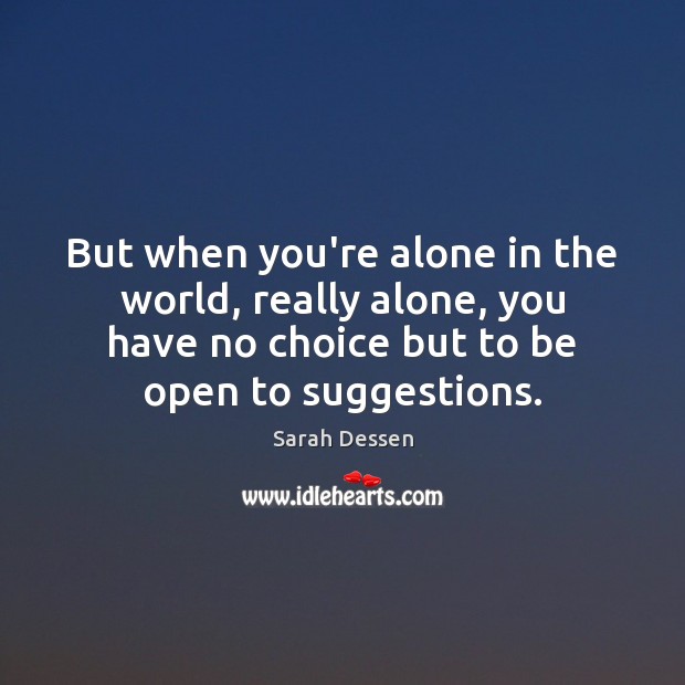 But when you’re alone in the world, really alone, you have no Sarah Dessen Picture Quote