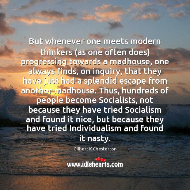 But whenever one meets modern thinkers (as one often does) progressing towards Gilbert K Chesterton Picture Quote
