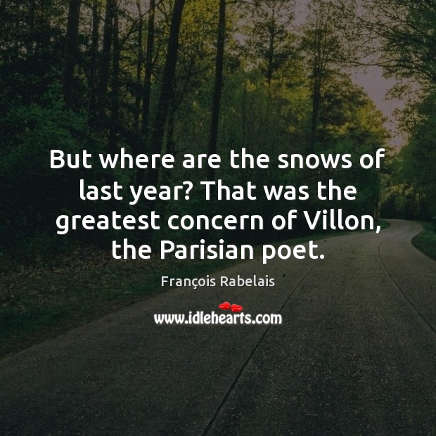 But where are the snows of last year? That was the greatest François Rabelais Picture Quote