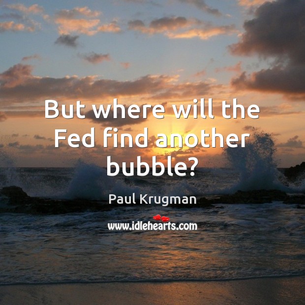 But where will the Fed find another bubble? Image