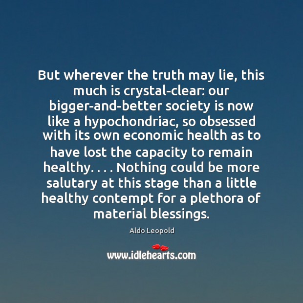 But wherever the truth may lie, this much is crystal-clear: our bigger-and-better Society Quotes Image