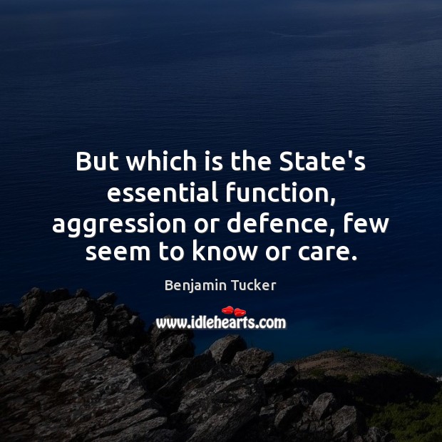 But which is the State’s essential function, aggression or defence, few seem Benjamin Tucker Picture Quote