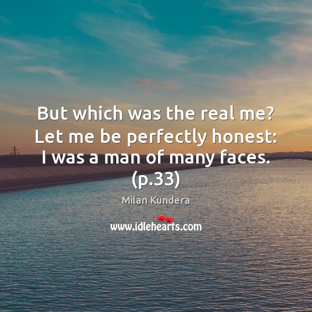 But which was the real me? Let me be perfectly honest: I was a man of many faces. (p.33) Image