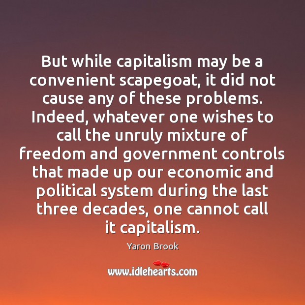 But while capitalism may be a convenient scapegoat, it did not cause 