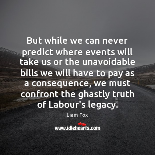 But while we can never predict where events will take us or Liam Fox Picture Quote