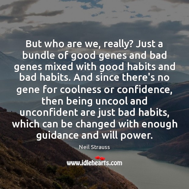 But who are we, really? Just a bundle of good genes and Will Power Quotes Image