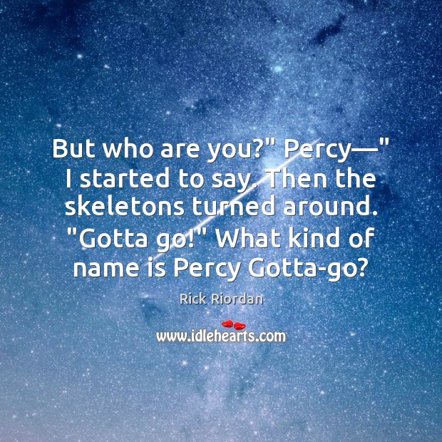 But who are you?” Percy—” I started to say. Then the skeletons Image
