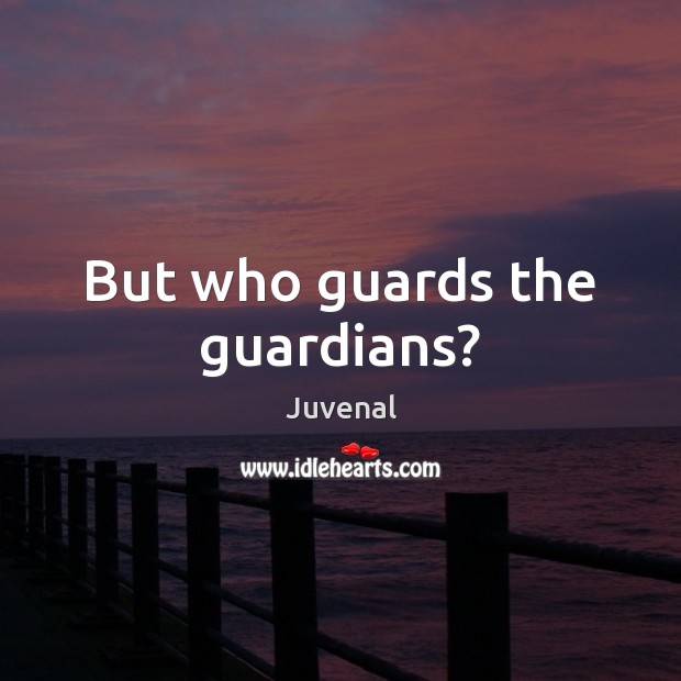 But who guards the guardians? Juvenal Picture Quote
