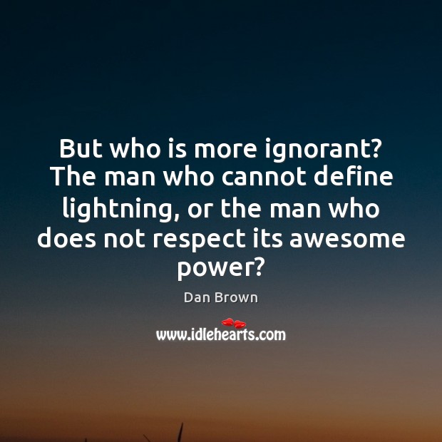 But who is more ignorant? The man who cannot define lightning, or Dan Brown Picture Quote