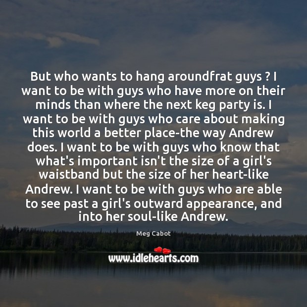 But who wants to hang aroundfrat guys ? I want to be with Image