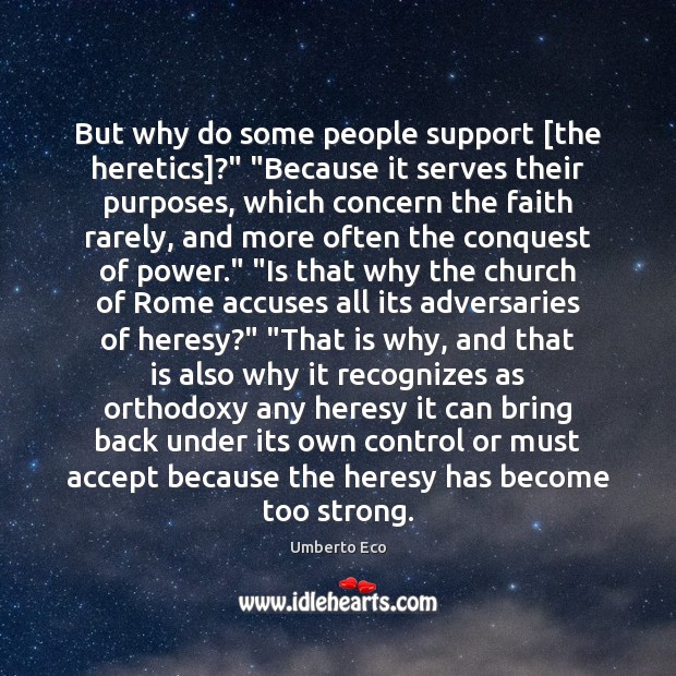 But why do some people support [the heretics]?” “Because it serves their Umberto Eco Picture Quote