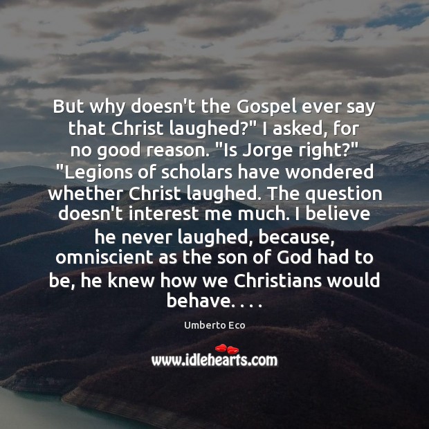 But why doesn’t the Gospel ever say that Christ laughed?” I asked, Umberto Eco Picture Quote