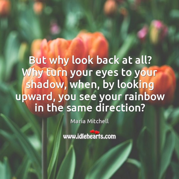 But why look back at all? Why turn your eyes to your Maria Mitchell Picture Quote