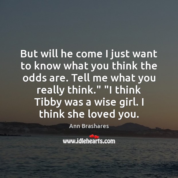 But will he come I just want to know what you think Ann Brashares Picture Quote