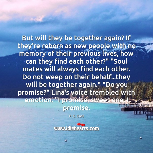 But will they be together again? If they’re reborn as new people P. C. Cast Picture Quote