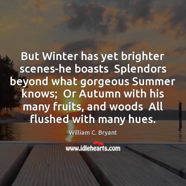 But Winter has yet brighter scenes-he boasts  Splendors beyond what gorgeous Summer Summer Quotes Image