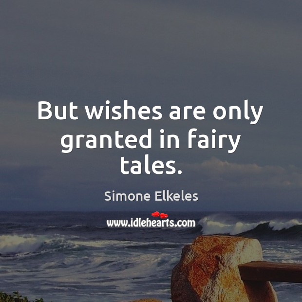 But wishes are only granted in fairy tales. Image