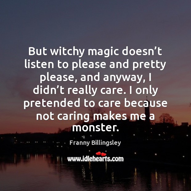 But witchy magic doesn’t listen to please and pretty please, and Care Quotes Image