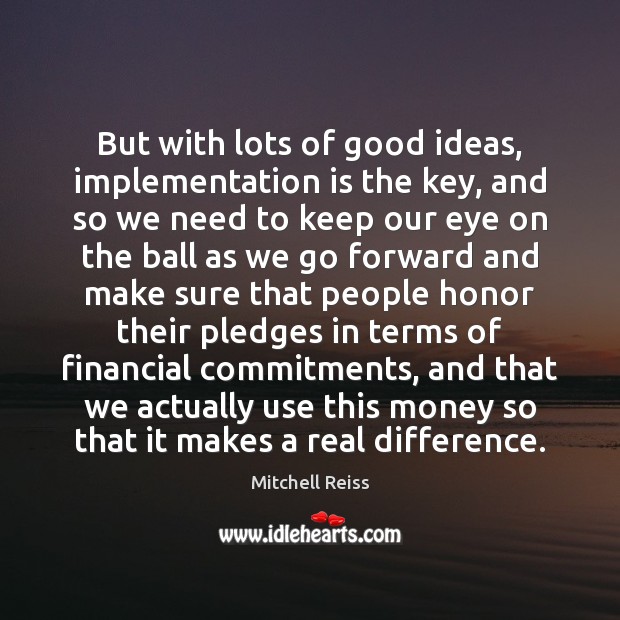 But with lots of good ideas, implementation is the key, and so Mitchell Reiss Picture Quote