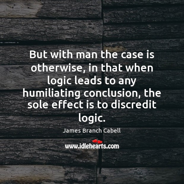 But with man the case is otherwise, in that when logic leads Logic Quotes Image