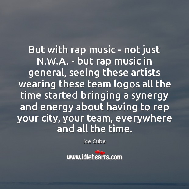 But with rap music – not just N.W.A. – but Ice Cube Picture Quote