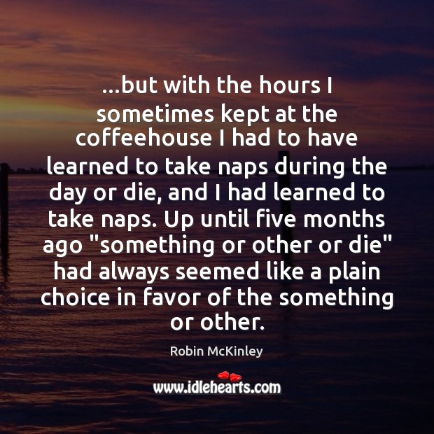 …but with the hours I sometimes kept at the coffeehouse I had Robin McKinley Picture Quote