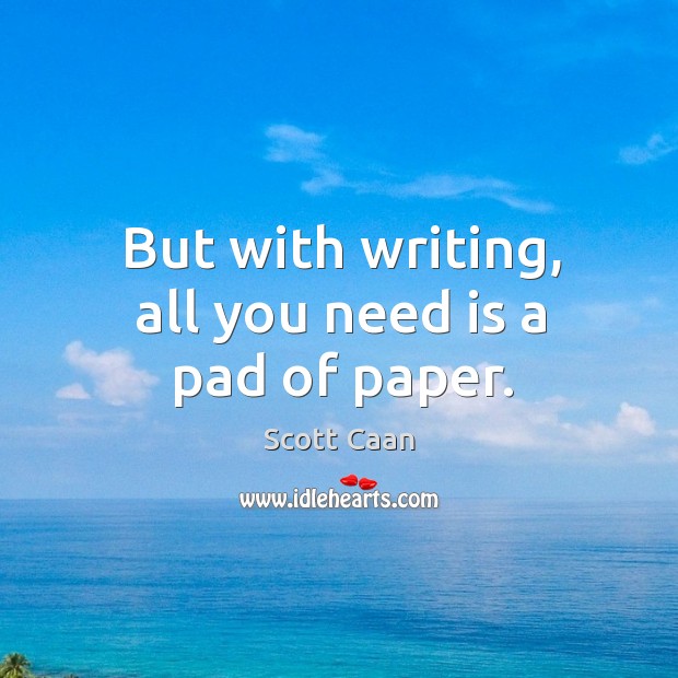 But with writing, all you need is a pad of paper. Scott Caan Picture Quote