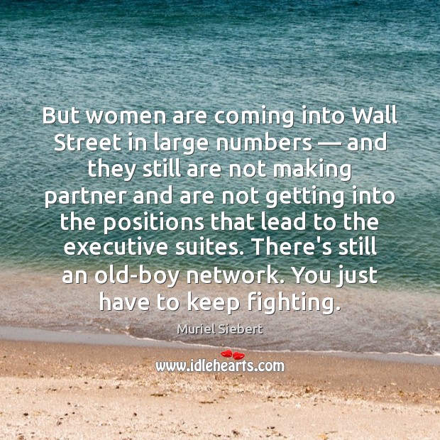 But women are coming into Wall Street in large numbers — and they Muriel Siebert Picture Quote