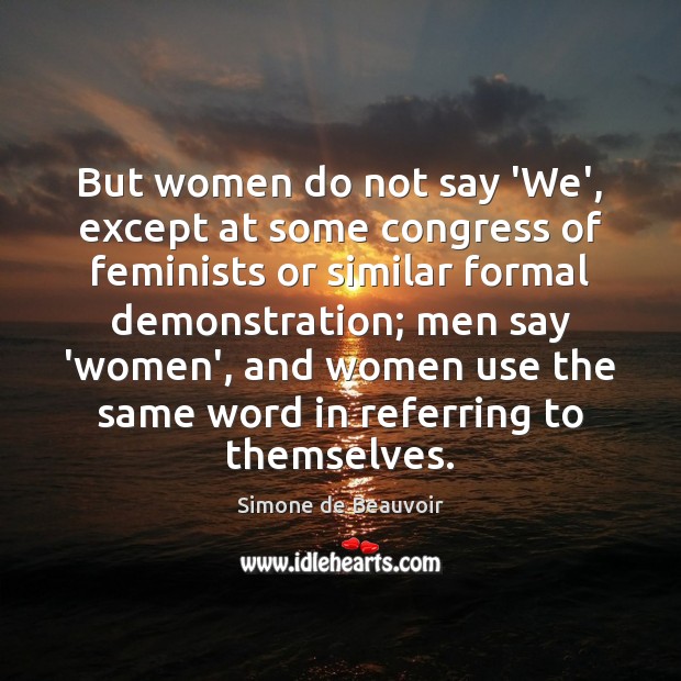 But women do not say ‘We’, except at some congress of feminists Simone de Beauvoir Picture Quote